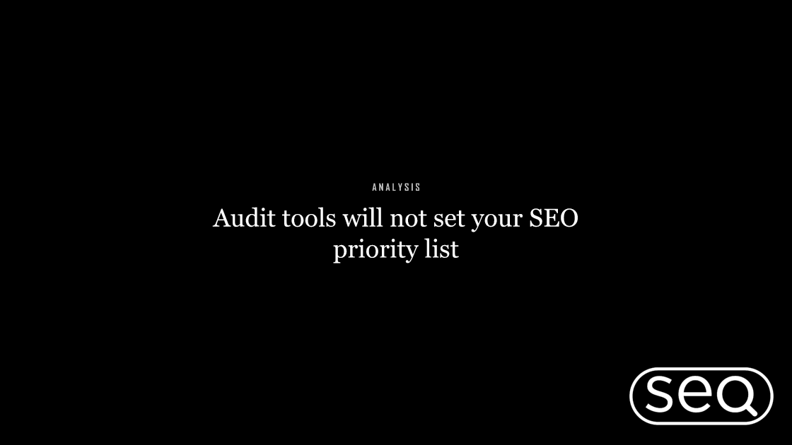 Audit tools will not set your SEO priority list. Featured image for SEO