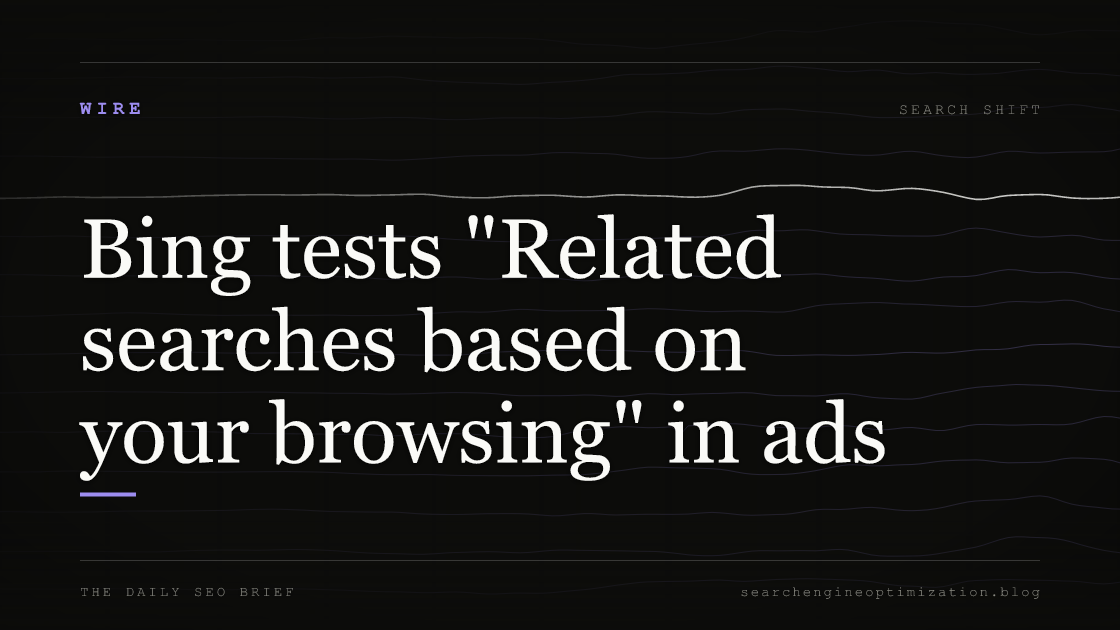 Bing tests "Related searches based on your browsing" in ads. Featured image for SEO