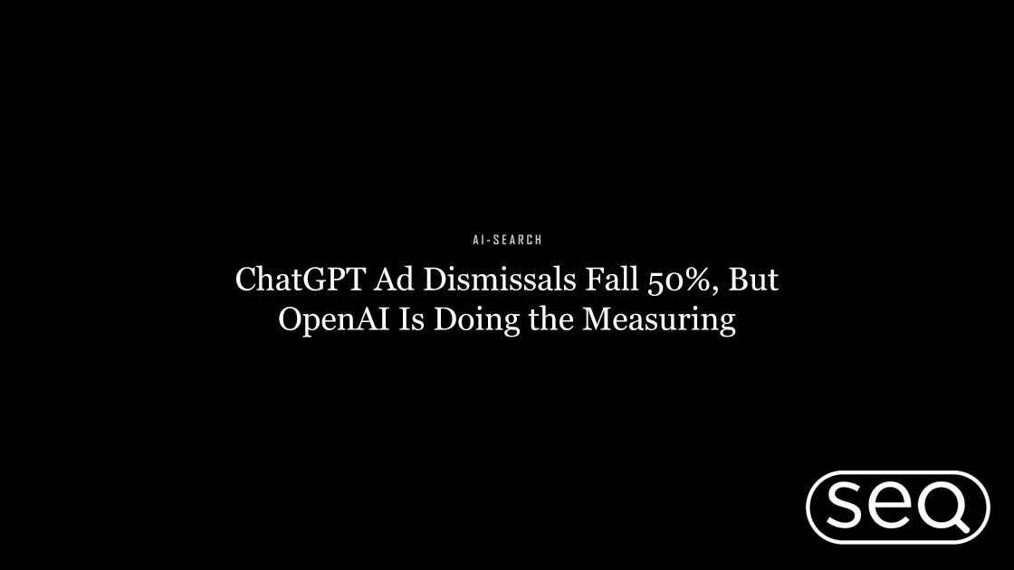 ChatGPT Ad Dismissals Fall 50%, But OpenAI Is Doing the Measuring. Featured image for SEO