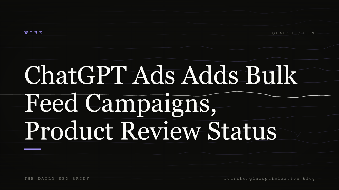 ChatGPT Ads Adds Bulk Feed Campaigns, Product Review Status. Featured image for SEO