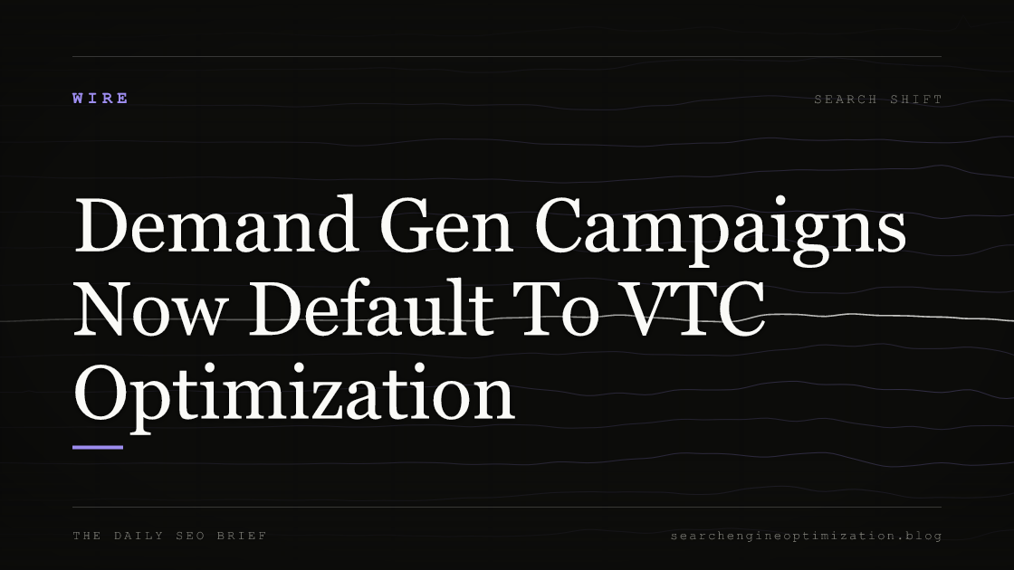 Demand Gen Campaigns Now Default To VTC Optimization. Featured image for SEO