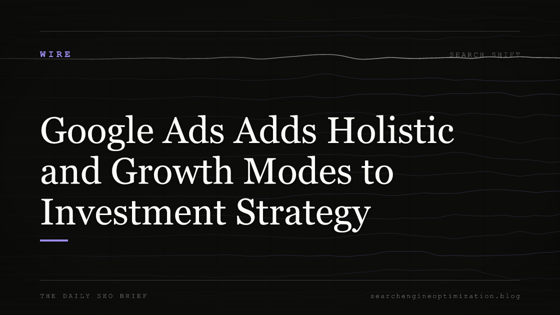 Google Ads Adds Holistic and Growth Modes to Investment Strategy. Featured image for SEO