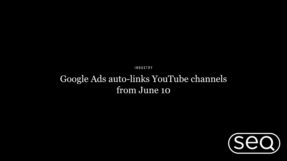 Google Ads auto-links YouTube channels from June 10. Featured image for SEO