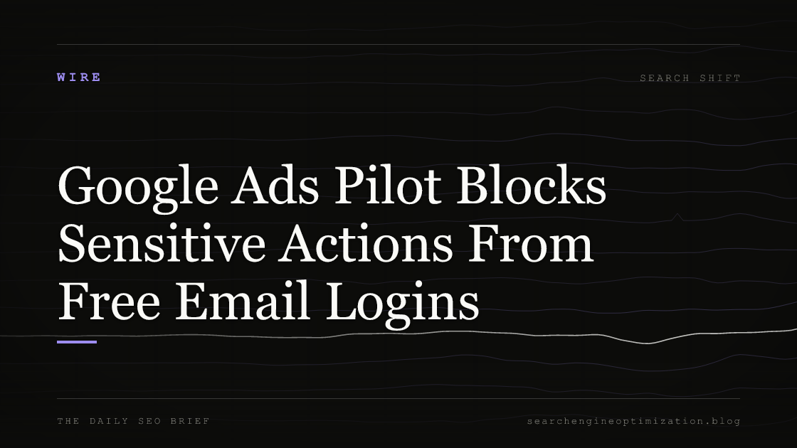 Google Ads Pilot Blocks Sensitive Actions From Free Email Logins. Featured image for SEO