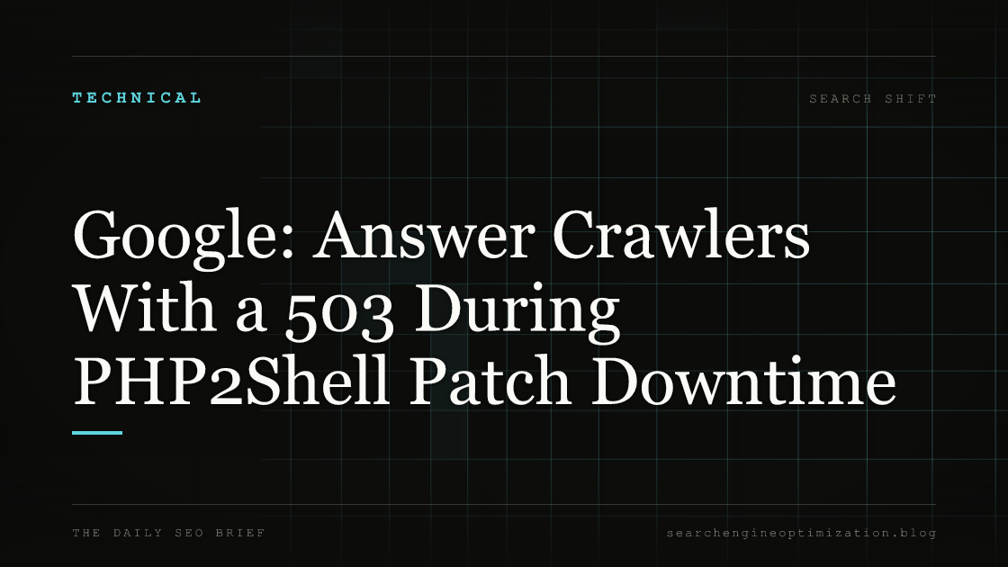 Google: Answer Crawlers With a 503 During PHP2Shell Patch Downtime. Featured image for SEO