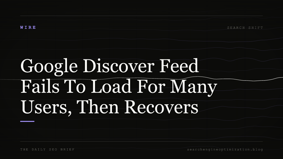 Google Discover Feed Fails To Load For Many Users, Then Recovers. Featured image for SEO
