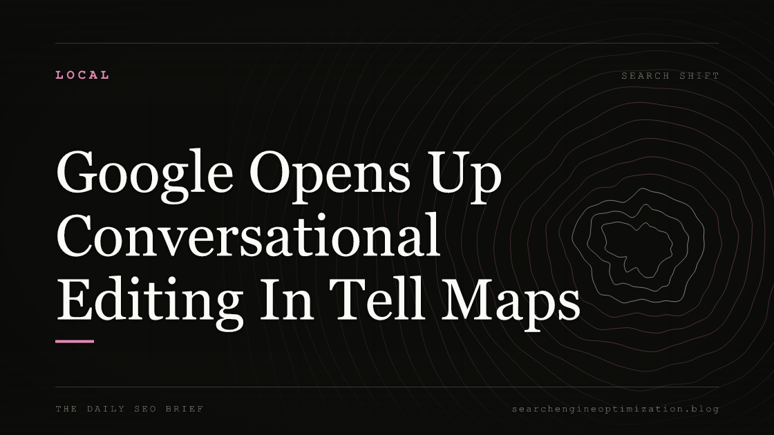 Google Opens Up Conversational Editing In Tell Maps. Featured image for SEO