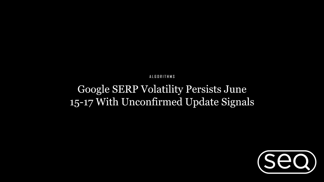 Google SERP Volatility Persists June 15-17 With Unconfirmed Update Signals. Featured image for SEO