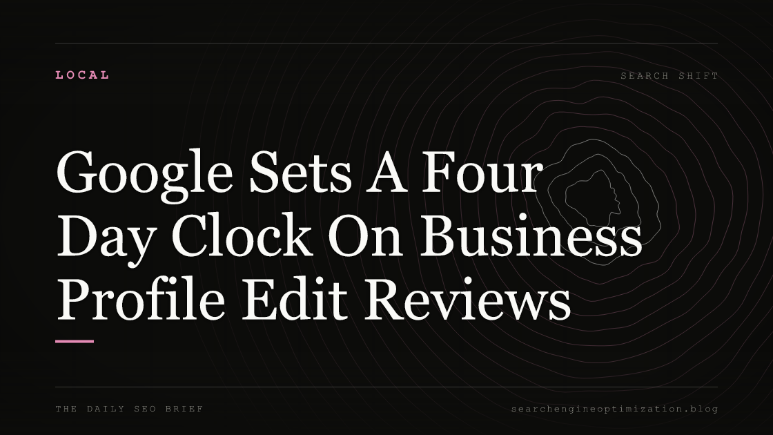 Google Sets A Four Day Clock On Business Profile Edit Reviews. Featured image for SEO