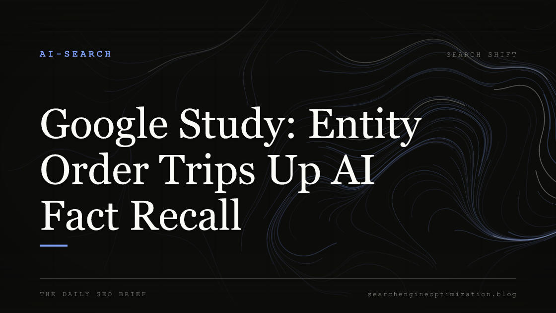 Google Study: Entity Order Trips Up AI Fact Recall. Featured image for SEO