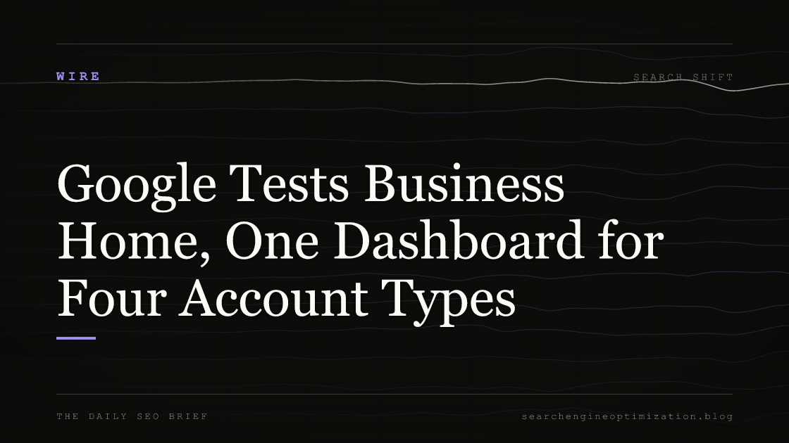 Google Tests Business Home, One Dashboard for Four Account Types. Featured image for SEO