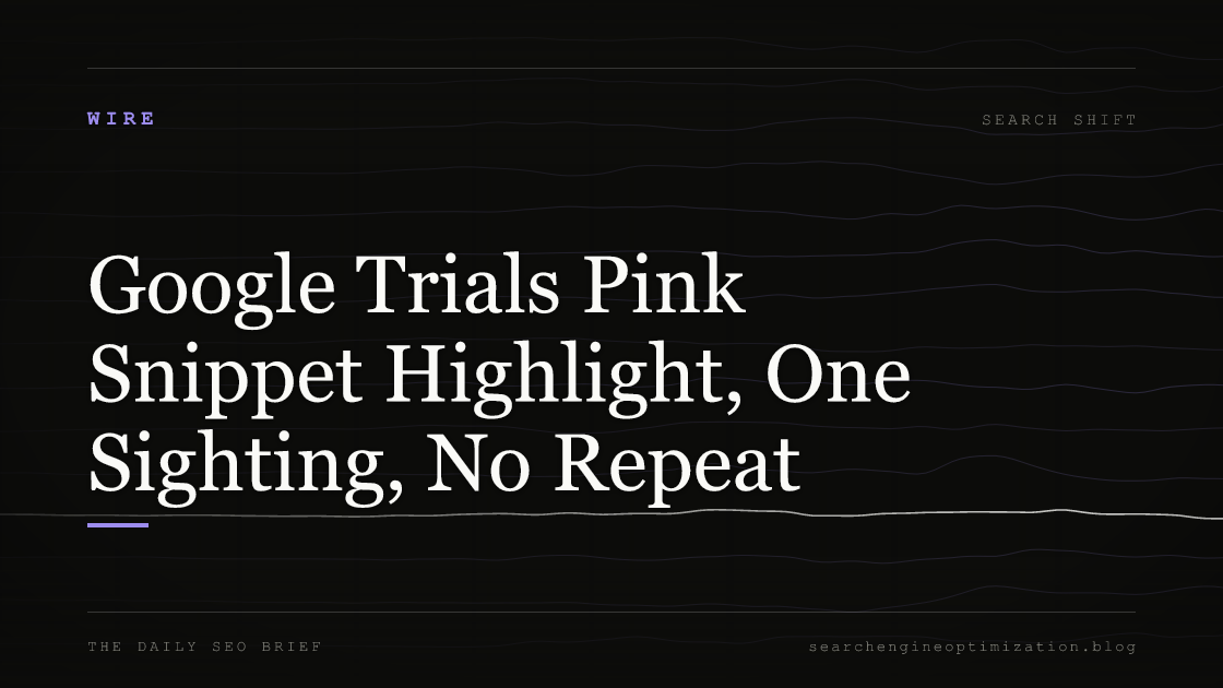 Google Trials Pink Snippet Highlight, One Sighting, No Repeat. Featured image for SEO