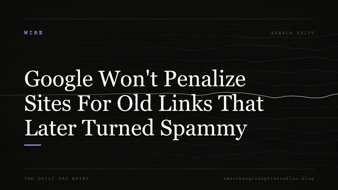Google Won't Penalize Sites For Old Links That Later Turned Spammy. Featured image for SEO