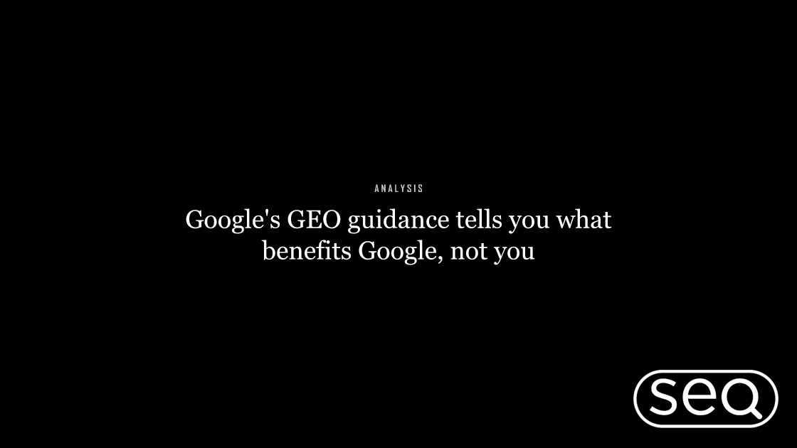Google's GEO guidance tells you what benefits Google, not you. Featured image for SEO