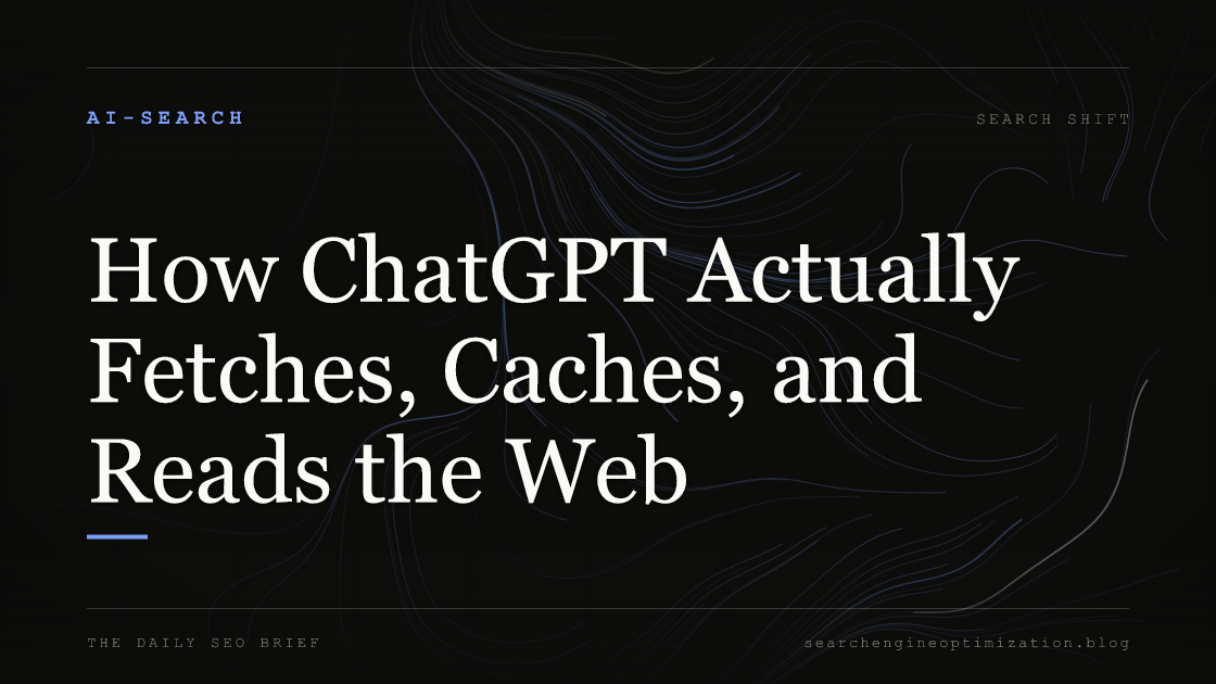How ChatGPT Actually Fetches, Caches, and Reads the Web. Featured image for SEO