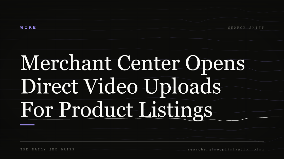 Merchant Center Opens Direct Video Uploads For Product Listings. Featured image for SEO