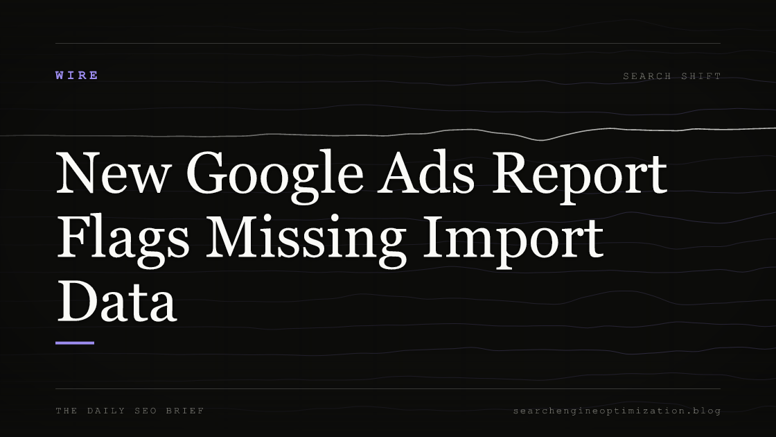 New Google Ads Report Flags Missing Import Data. Featured image for SEO