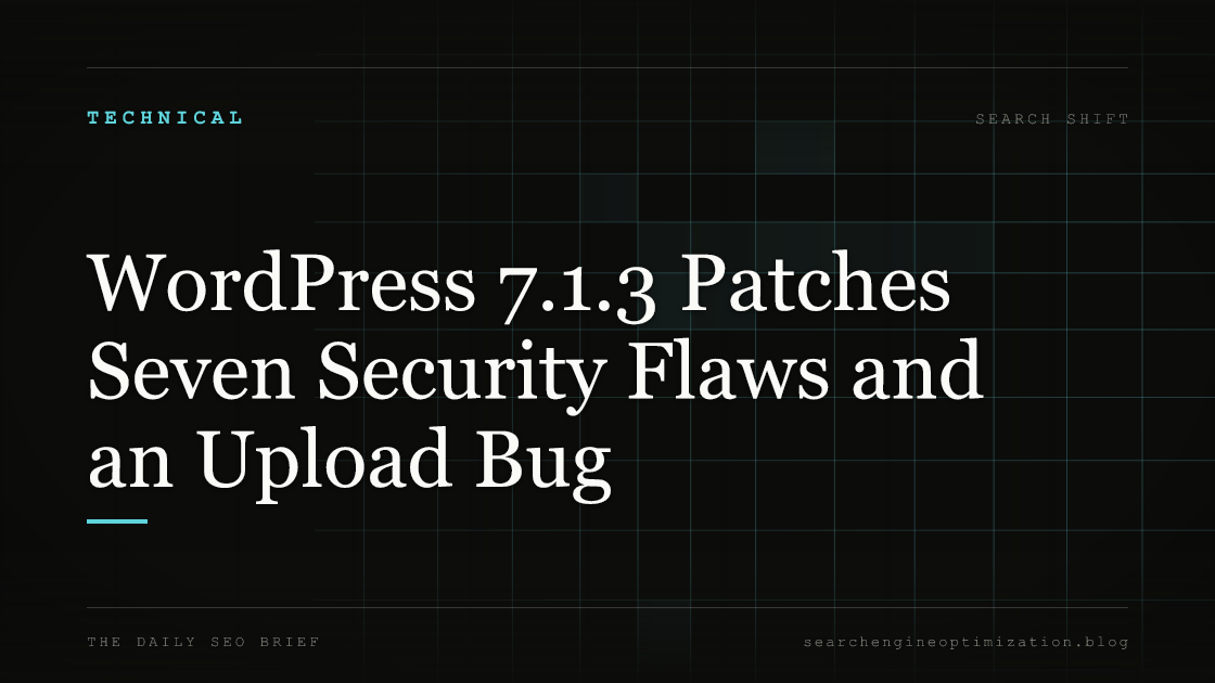 WordPress 7.1.3 Patches Seven Security Flaws and an Upload Bug. Featured image for SEO